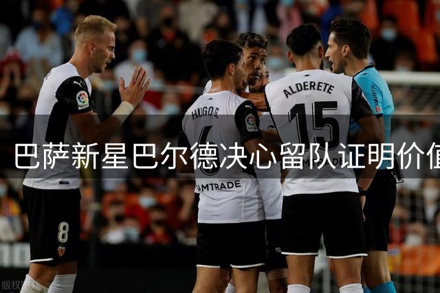 巴萨新星巴尔德决心留队证明价值 弗里克强调全情投入